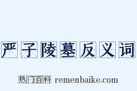 严子陵墓反义词是什么意思的图片